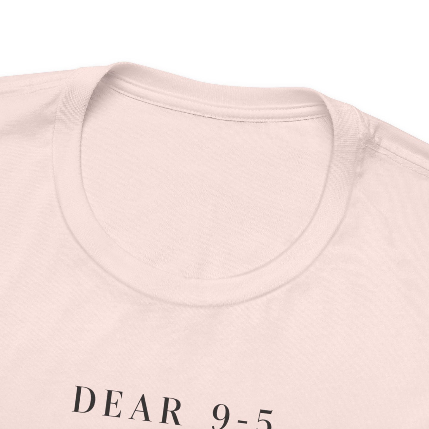 Dear 9-5 | Unisex Tee