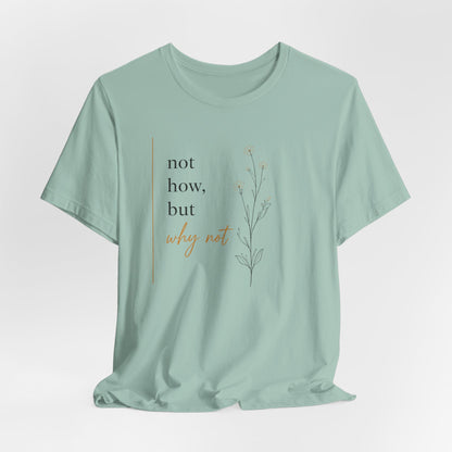 Not How But Why Not | Unisex Tee