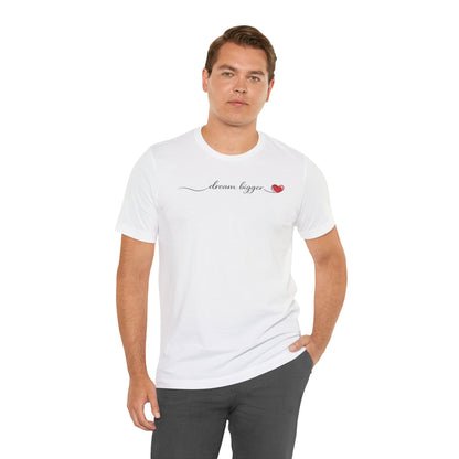 Dream Bigger - Heart | Unisex Tee