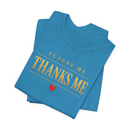 Future Me Thanks Me ❤️| Unisex Tee