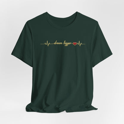 Dream Bigger - Heartbeat | Unisex Tee
