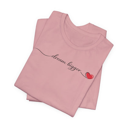 Dream Bigger - Heart | Unisex Tee