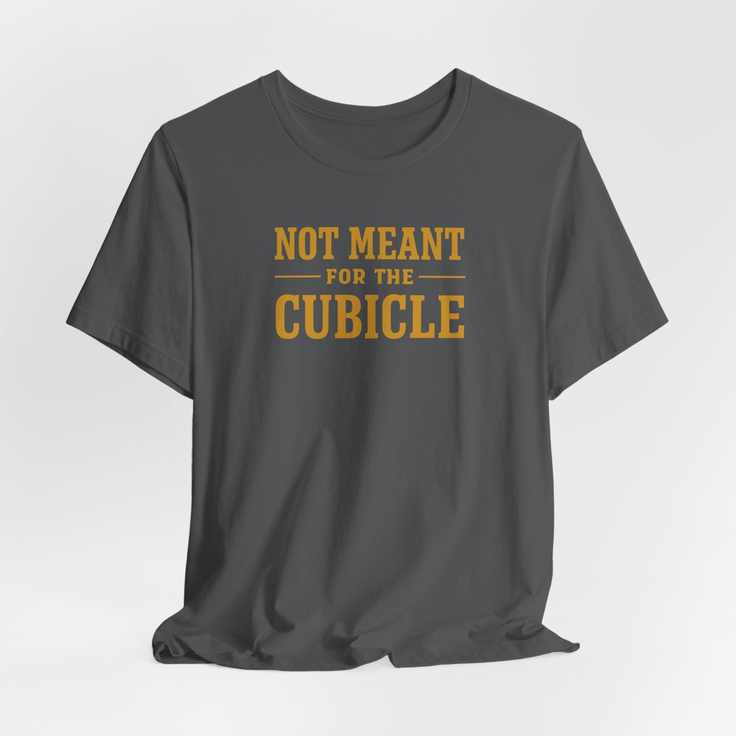 Not Meant For The Cubicle | Unisex Tee