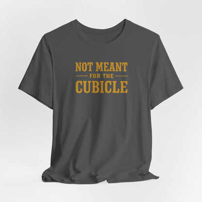 Not Meant For The Cubicle | Unisex Tee