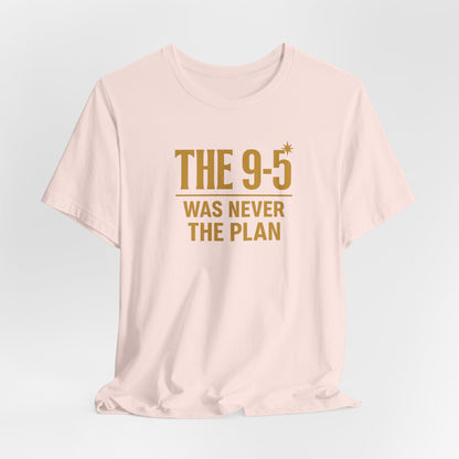 The 9-5 Was Never The Plan | Unisex Tee