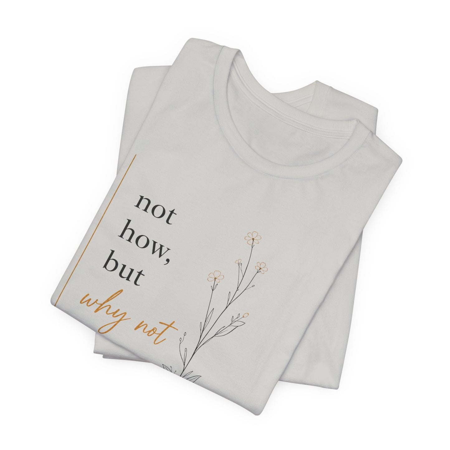Not How But Why Not | Unisex Tee