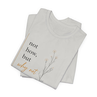 Not How But Why Not | Unisex Tee