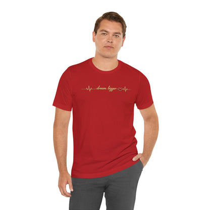 Dream Bigger - Heartbeat | Unisex Tee