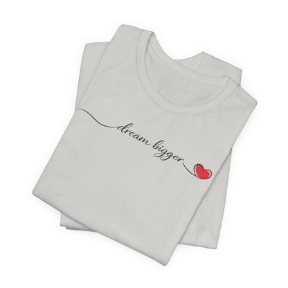 Dream Bigger - Heart | Unisex Tee