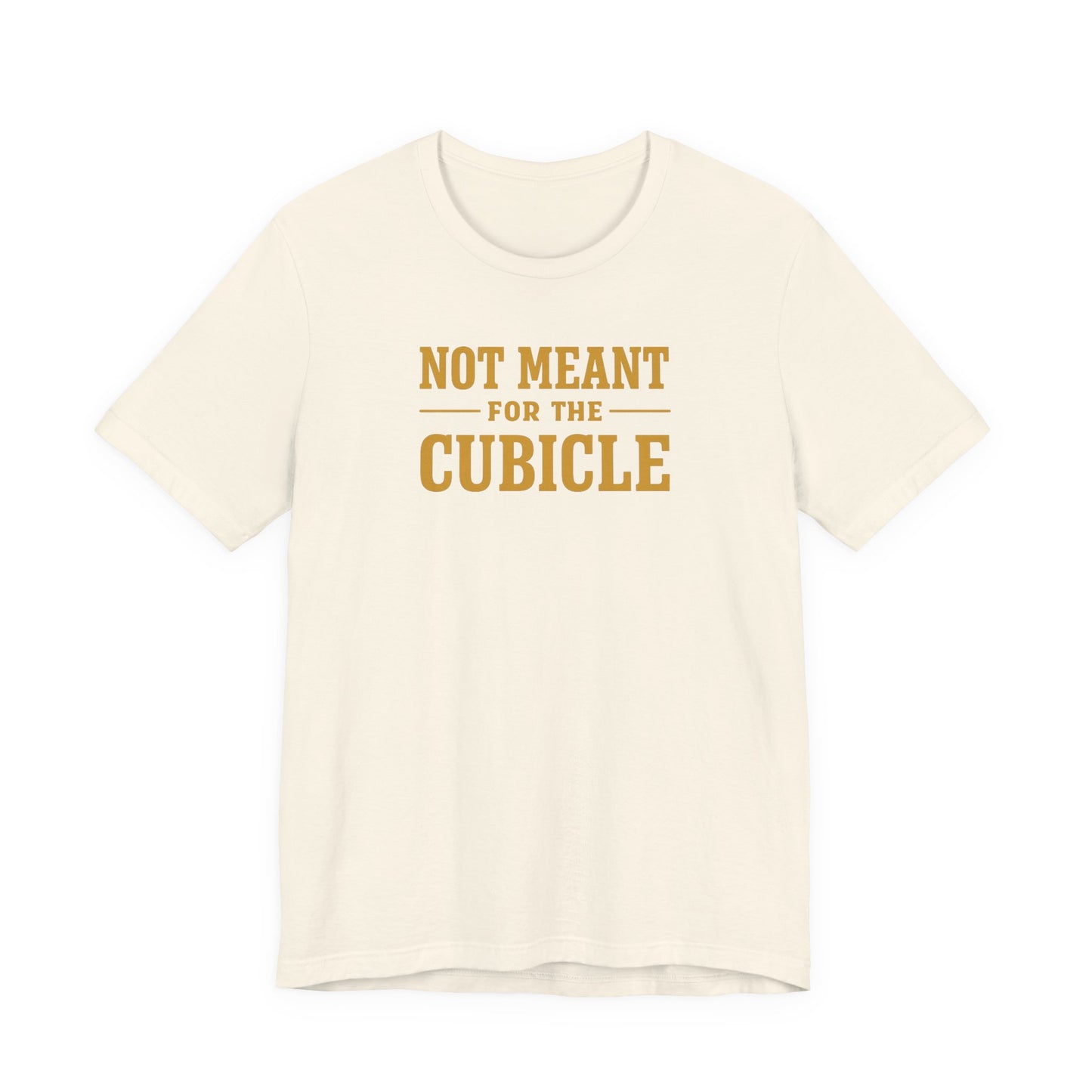 Not Meant For The Cubicle | Unisex Tee