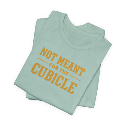 Not Meant For The Cubicle | Unisex Tee