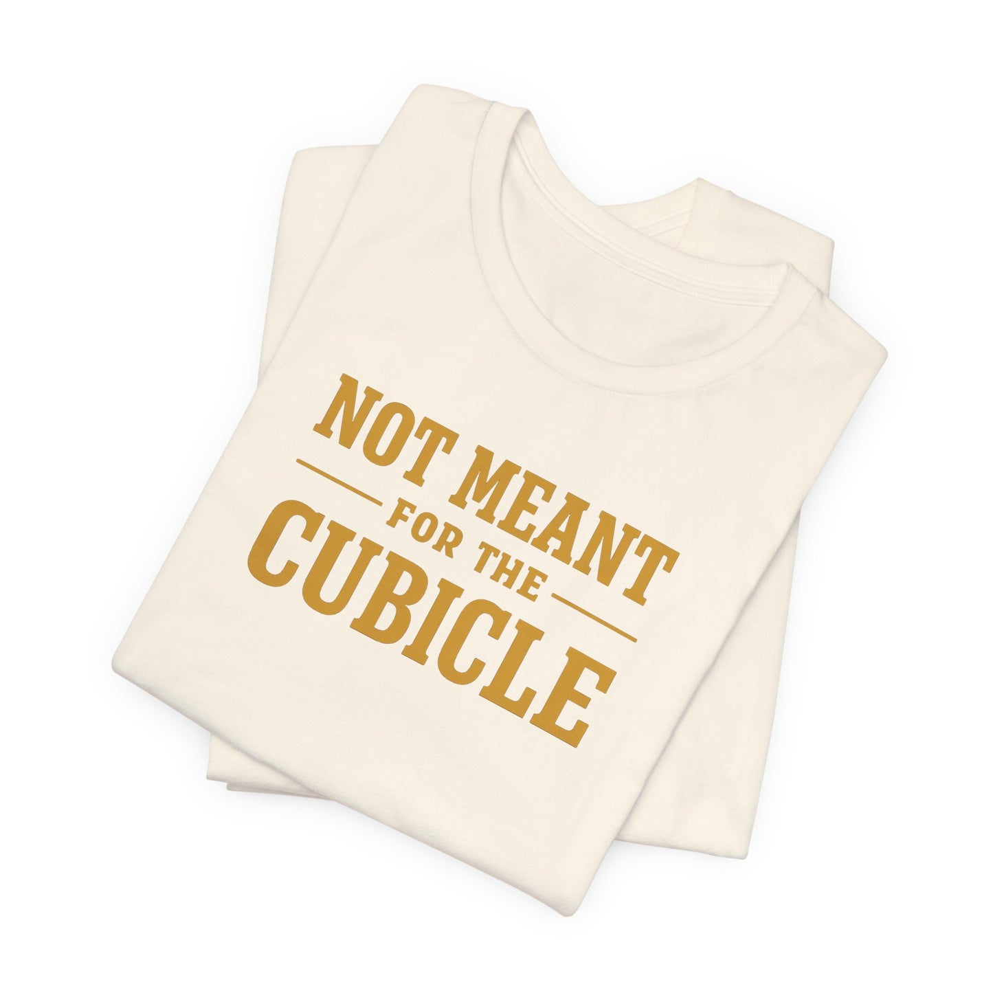 Not Meant For The Cubicle | Unisex Tee