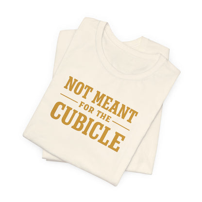 Not Meant For The Cubicle | Unisex Tee
