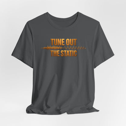 Tune Out The Static | Unisex Tee