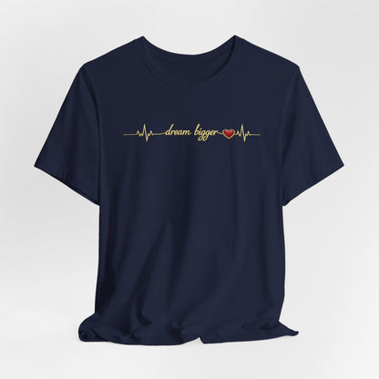 Dream Bigger - Heartbeat | Unisex Tee