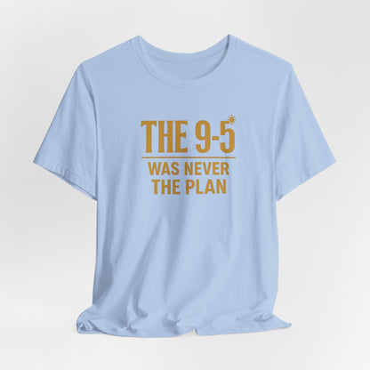 The 9-5 Was Never The Plan | Unisex Tee