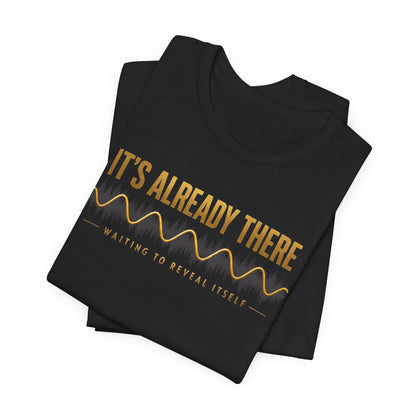 It's Already There | Unisex Tee