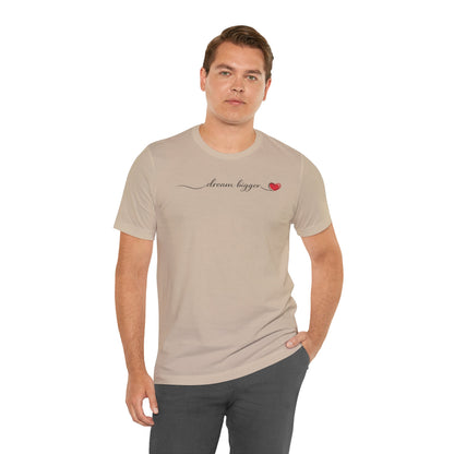 Dream Bigger - Heart | Unisex Tee