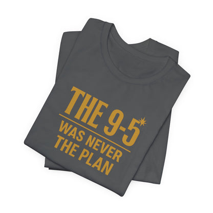 The 9-5 Was Never The Plan | Unisex Tee