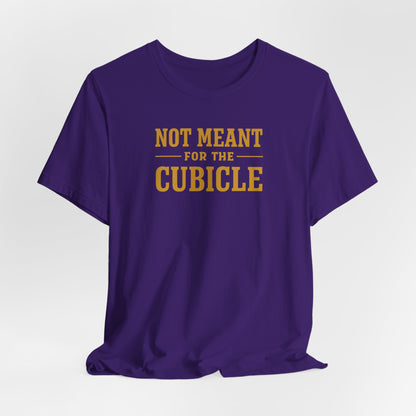 Not Meant For The Cubicle | Unisex Tee