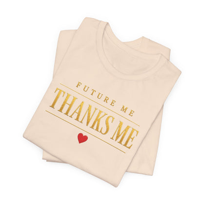 Future Me Thanks Me ❤️| Unisex Tee