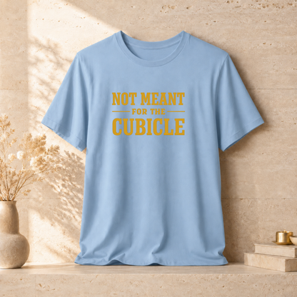 Not Meant For The Cubicle | Unisex Tee
