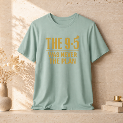 The 9-5 Was Never The Plan | Unisex Tee