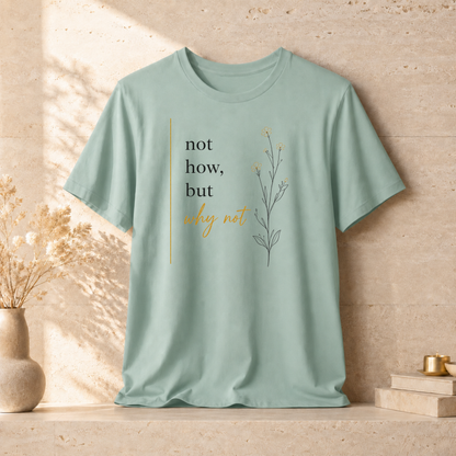 Not How But Why Not | Unisex Tee