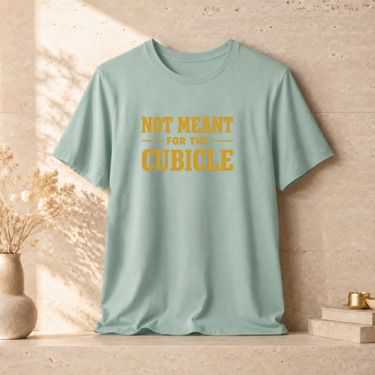 Not Meant For The Cubicle | Unisex Tee
