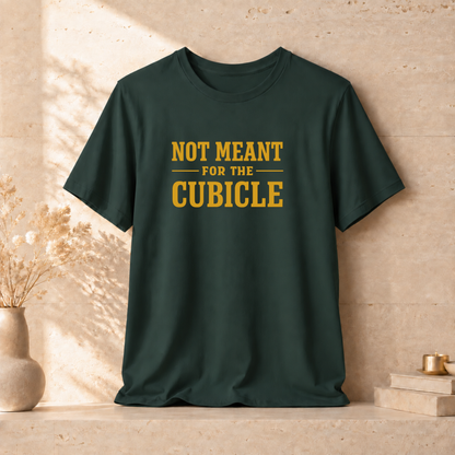 Not Meant For The Cubicle | Unisex Tee