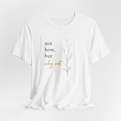 Not How But Why Not | Unisex Tee