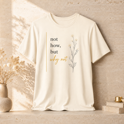 Not How But Why Not | Unisex Tee