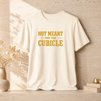 Not Meant For The Cubicle | Unisex Tee
