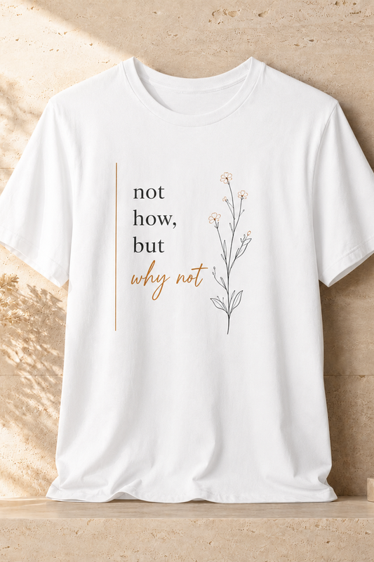 Not How But Why Not | Unisex Tee