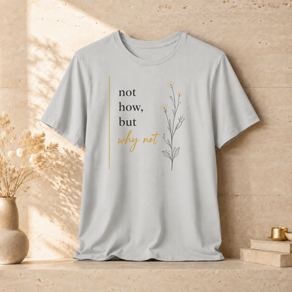 Not How But Why Not | Unisex Tee