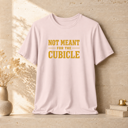 Not Meant For The Cubicle | Unisex Tee
