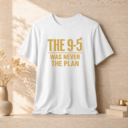 The 9-5 Was Never The Plan | Unisex Tee