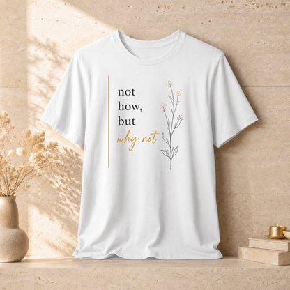 Not How But Why Not | Unisex Tee